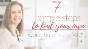 7 simple steps to find you own quiet time in the word