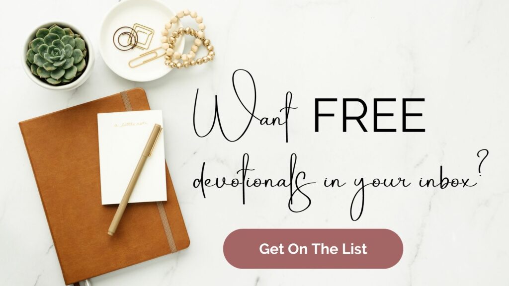 Want to get FREE devotionals in your inbox? Get on the list!